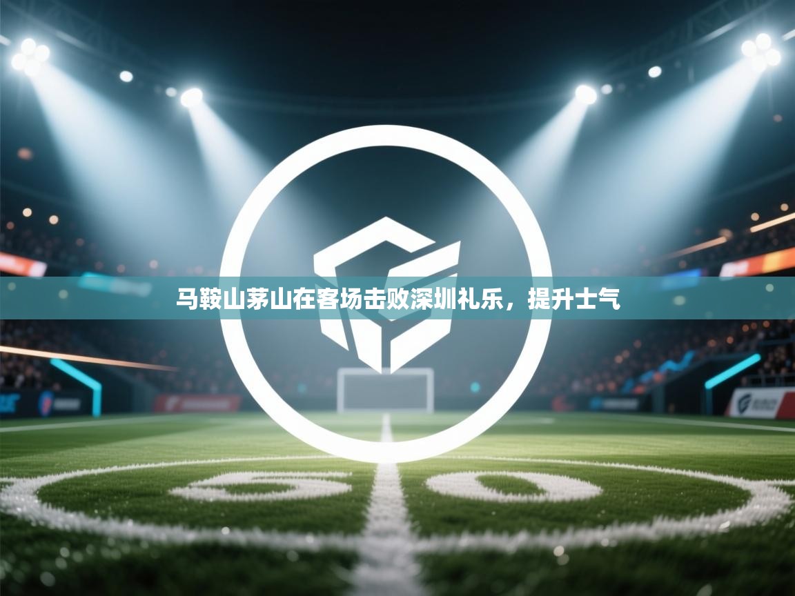 马鞍山茅山在客场击败深圳礼乐,提升士气 第2张